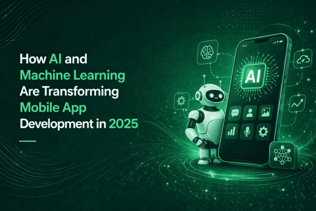 How AI and Machine Learning Are Transforming Mobile App Development in 2025