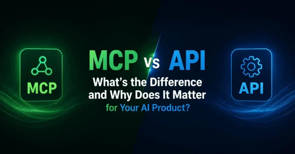 MCP vs API: What’s the Difference and Why Does It Matter for Your AI Product?
