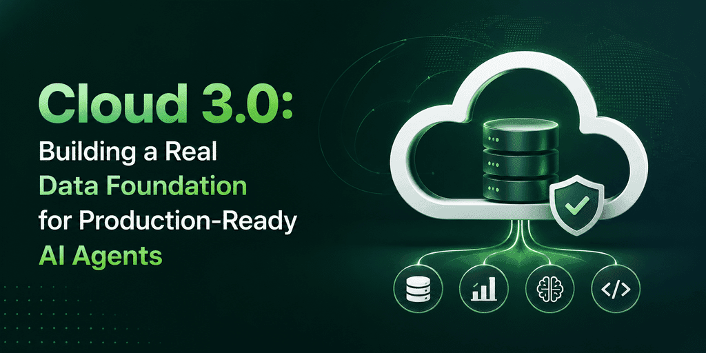 Cloud 3.0: Building a Real Data Foundation for Production-Ready AI Agents