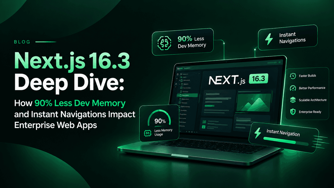 Next.js 16.3 Deep Dive: How 90% Less Dev Memory and Instant Navigations Impact Enterprise Web Apps